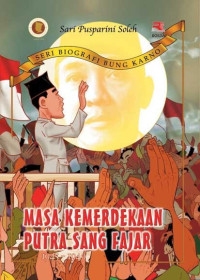 Image of Seri Biografi Bung Karno Masa Kemerdekaan Putra Sang Fajar : 1945-1949